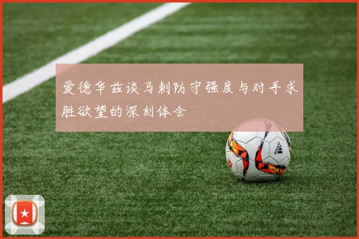 爱德华兹谈马刺防守强度与对手求胜欲望的深刻体会