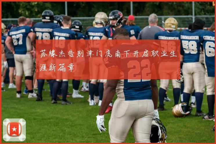 苏缘杰告别津门虎南下开启职业生涯新篇章